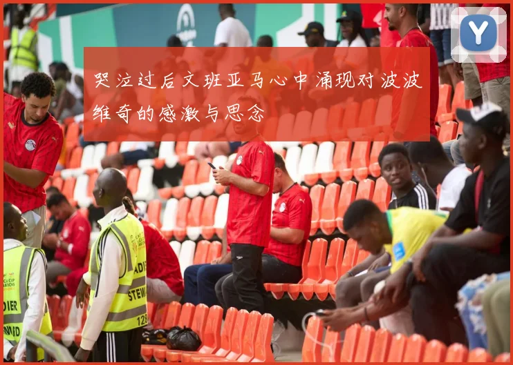 哭泣过后文班亚马心中涌现对波波维奇的感激与思念
