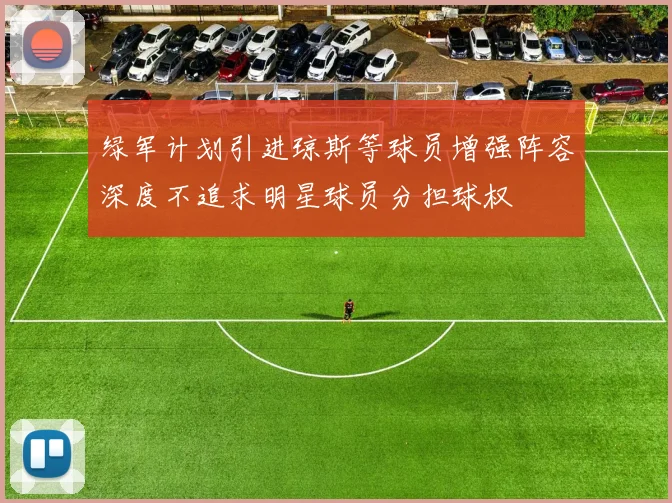 绿军计划引进琼斯等球员增强阵容深度不追求明星球员分担球权
