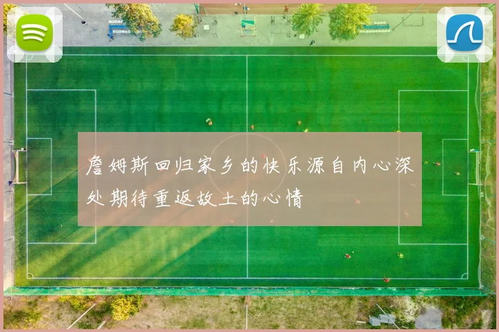 詹姆斯回归家乡的快乐源自内心深处期待重返故土的心情
