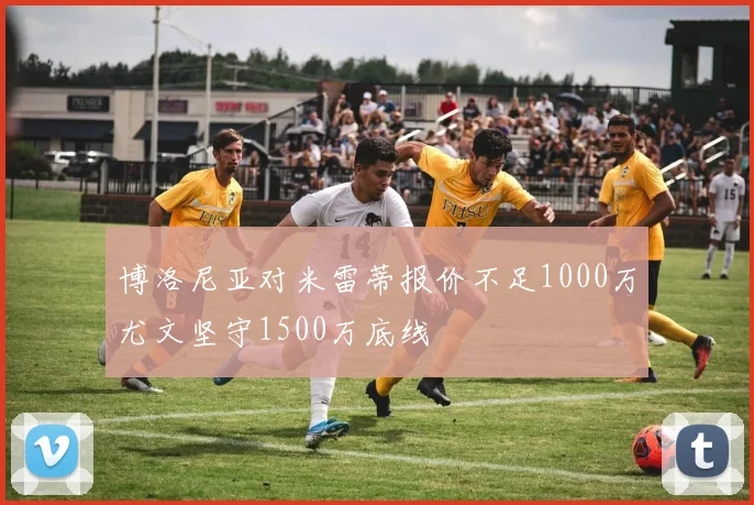 博洛尼亚对米雷蒂报价不足1000万尤文坚守1500万底线