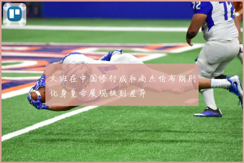文班在中国修行成和尚杰伦布朗则化身皇帝展现级别差异