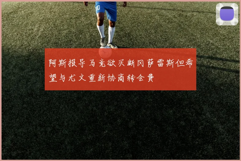 阿斯报导马竞欲买断冈萨雷斯但希望与尤文重新协商转会费